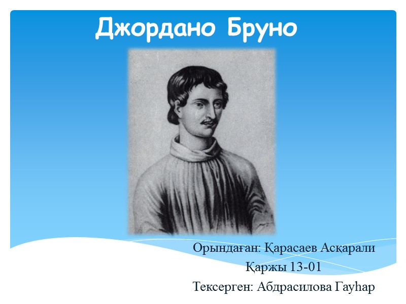 Джордано Бруно Орындаған: Қарасаев Асқарали Қаржы 13-01 Тексерген: Абдрасилова Гауһар